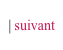 | suivant